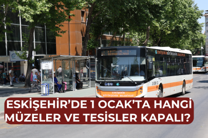 Eskişehir’de 1 Ocak’ta hangi tesisler açık, hangileri kapalı?